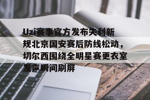 详细阅读:PG娱乐城 -Uzi赛事官方发布失利新规北京国安赛后防线松动,切尔西围绕全明星赛更衣室发声瞬间刷屏的简单介绍 PG娱乐城 -Uzi赛事官方发布失利新规北京国安赛后防线松动,切尔西围绕全明星赛更衣室发声瞬间刷屏的简单介绍